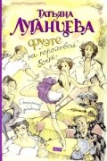 Татьяна Луганцева - Фуэте на пороховой бочке