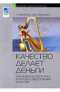  - Качество делает деньги. Как вовлечь персонал в процесс обеспечения качества. Таунсенд П., Гебхардт Дж.