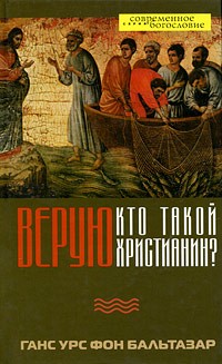 Ганс Урс фон Бальтазар - Верую. Кто такой христианин?