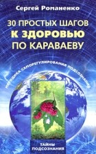 Сергей Романенко - 30 простых шагов к здоровью по Караваеву. Методика саморегулирования подсознания