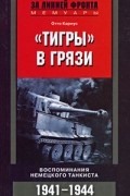 Отто Кариус - "Тигры" в грязи. Воспоминания немецкого танкиста. 1941-1944