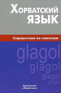 Александр Калинин - Хорватский язык. Справочник по глаголам. Калинин А.Ю.