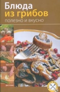 Братушева А. - Блюда из грибов. Полезно и вкусно