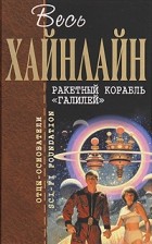 Роберт Хайнлайн - Ракетный корабль &quot;Галилей&quot;. Космический кадет. Красная планета. Фермер в небе. Среди планет (сборник)
