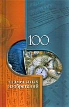  - 100 знаменитых изобретений