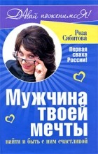 Сябитова Р.Р. - Мужчина твоей мечты: найти и быть с ним счастливой