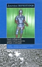 Дмитрий Верхотуров - Идея сибирской самостоятельности вчера и сегодня