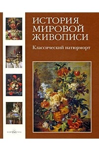 Книга История мировой живописи. Классический натюрморт — Вера Калмыкова