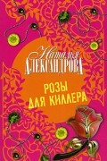 Александрова Наталья - Розы для киллера