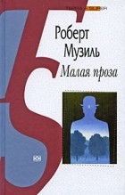 Роберт Музиль - Малая проза (сборник)