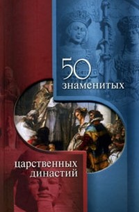  - 50 знаменитых царственных династий