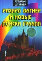 Штайнер Р. - Рихард Вагнер и новые поиски Грааля