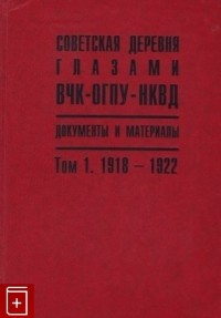  - Советская деревня глазами ВЧК—ОГПУ—НКВД. 1918-1939. Документы и материалы. Том 1. 1918-1922
