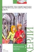 Кёрли Марианна - Хранители времени. Ключ