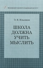 Ильенков Э.В. - Школа должна учить мыслить