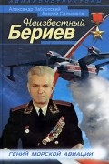 Неизвестный Бериев. Гений морской авиации