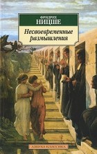 Фридрих Ницше - Несвоевременные размышления (сборник)