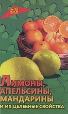 Любовь Самсонова - Лимоны, апельсины, мандарины и их целебные свойства