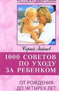  - 1000 советов по уходу за ребенком от рождения до четырех лет