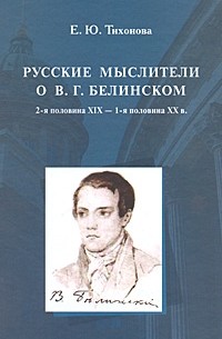 Тихонова Е. - Русские мыслители о В. Г . Белинском. 2-я половина XIX - 1-я половина XX в