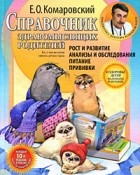 Комаровский Е.О. - Справочник здравомыслящих родителей. Рост и развитие. Анализы и обследования. Питание. Прививки