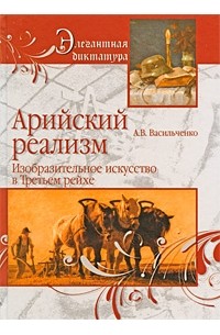 Андрей Васильченко - Арийский реализм. Изобразительное искусство в Третьем рейхе