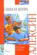 Анатолий Алексин - Саша и Шура (сборник)