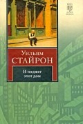 Уильям Стайрон - И поджег этот дом