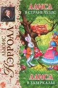 Льюис Кэрролл - Алиса в Стране Чудес. Алиса в Зазеркалье (сборник)
