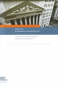 Дипак Лал - Возвращение "невидимой руки". Актуальность классического либерализма в XXI веке