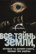 Все тайны Земли, которые ты должен узнать, прежде чем умрешь