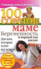 Скачкова Ксения - 100 советов маме. Беременность и первый год жизни