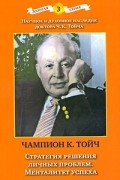 Чампион Курт Тойч - Стратегия решения личных проблем. Менталитет успеха