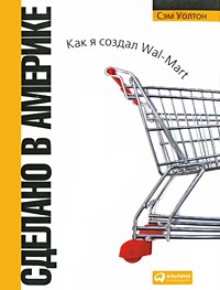  - Сделано в Америке. Как я создал Wal-Mart