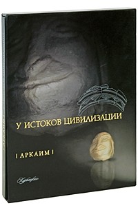  - Аркаим. У истоков цивилизации (подарочное издание)