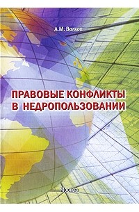 Александр Волков - Правовые конфликты в недропользовании. Монография