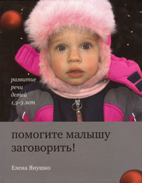 Янушко Е. - Помогите малышу заговорить! Развитие речи детей 1,5-3 лет (2009)