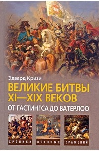 Эдвард Кризи - Великие битвы XI-XIX веков. От Гастингса до Ватерлоо