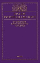 Эразм Роттердамский - Воспитание христианского государя (сборник)