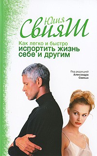 Юлия Свияш - Как легко и быстро испортить жизнь себе и другим