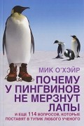 Мик О&#039;Хэйр - Почему у пингвинов не мерзнут лапы? И еще 114 вопросов, которые поставят в тупик любого ученого