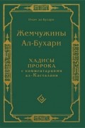 Жемчужины Ал-Бухари. Хадисы Пророка с комментариями ал-Касталани