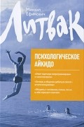 Михаил Литвак - Психологическое айкидо