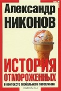 А. Никонов - История отмороженных в контексте глобального потепления