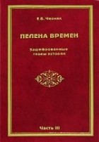 Ефим Черняк - Пелена времен. Зашифрованные главы истории. Ч. 3