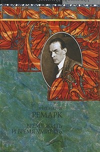 Эрих Мария Ремарк - Время жить и время умирать. Возлюби ближнего своего (сборник)