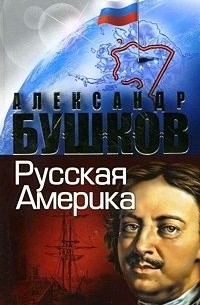 Александр Бушков - Русская Америка: слава и позор
