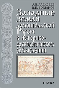 Леонид Алексеев - Западные земли домонгольской Руси в историко-археологическом осмыслении