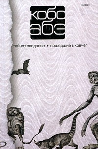 Абэ Кобо - Собрание сочинений в 4 томах. Том 3. Тайное свидание. Вошедшие в ковчег (сборник)