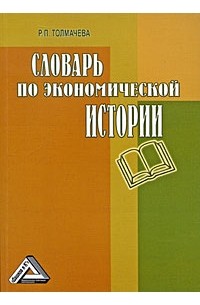 Толмачева Р.П. - Словарь по экономической истории